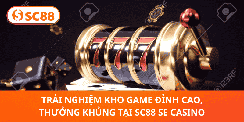 Trải Nghiệm Kho Game Đỉnh Cao, Thưởng Khủng Tại SC88 SE Casino